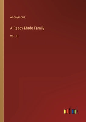 A Ready-Made Family: Vol. III by Anonymous