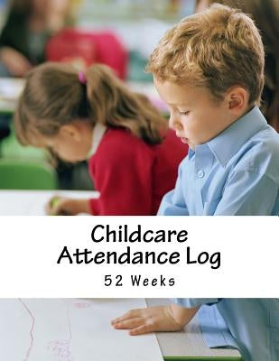 Childcare Attendance Log: 52 Weeks by Wright, Jason