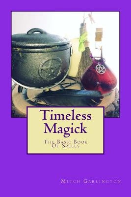Timeless Magick - The Basic Book Of Spells by Garlington, M.