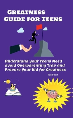 Greatness guide for teens: Understand your Childs need, avoid overparenting trap and prepare your kid for greatness by Wajith, Raheeb