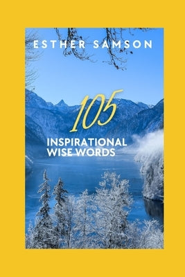105 Inspirational Wise Words by Samson, Esther