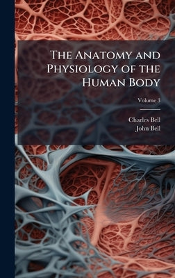 The Anatomy and Physiology of the Human Body by Bell, Charles