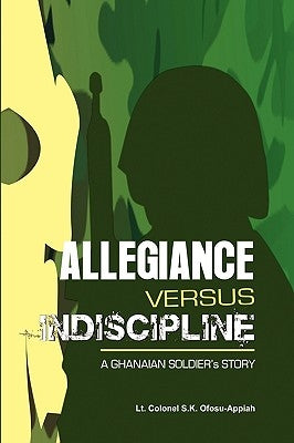 Allegiance Versus Indiscipline by Ofosu-Appiah, Lt Colonel S. K.