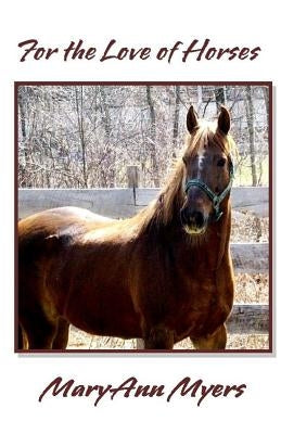 For the Love of Horses by Myers, Maryann