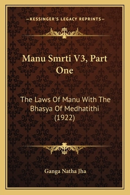 Manu Smrti V3, Part One: The Laws Of Manu With The Bhasya Of Medhatithi (1922) by Jha, Ganga Natha
