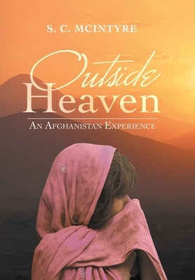Outside Heaven: An Afghanistan Experience by McIntyre, S. C.