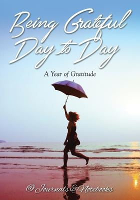 Being Grateful Day to Day: A Year of Gratitude by @. Journals and Notebooks