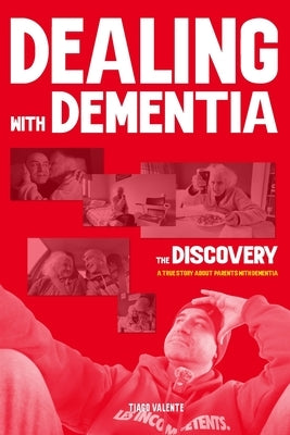 Dealing with Dementia - The Discovery: A true Story about Parents with Dementia. by Valente, Tiago