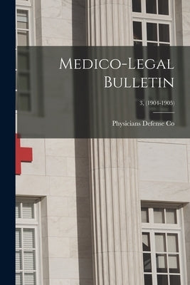 Medico-legal Bulletin; 3, (1904-1905) by Physicians Defense Co