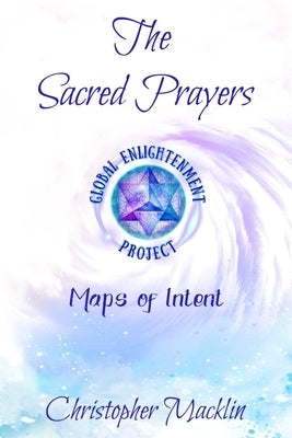 The Sacred Prayers: Maps of Intent by Macklin Ph. D., Christopher