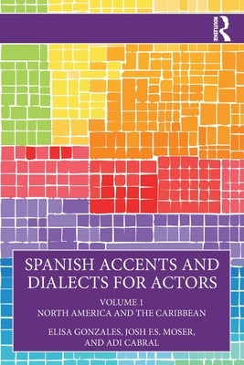 Spanish Accents and Dialects for Actors: Volume 1 - North America and the Caribbean by Gonzales, Elisa