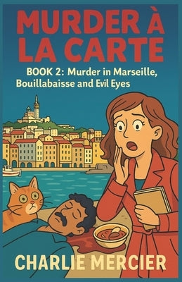 MURDER À LA CARTE Book 2: Murder in Marseille, Bouillabaisse and Evil Eyes: Charlie Mercier, gourmet sleuth by taste... and by accident A cozy crime f by Mercier, Charlie