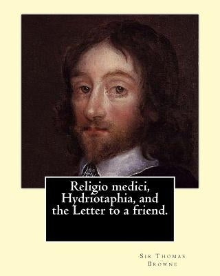 Religio medici, Hydriotaphia, and the Letter to a friend. By: Sir Thomas Browne, introduction and notes By: John William Bund Willis-Bund: John Willia by Willis-Bund, J. W.