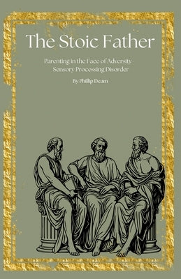 The Stoic Father - Parenting in the Face of Adversity- Sensory Processing Disorder by Deam