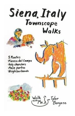 Siena, Italy Townscape Walks: 5 routes: Piazza del Campo, Holy churches, Main portas, Neighborhoods by Burgess, Tyler E.