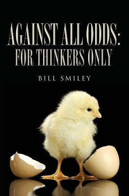 Against All Odds: For Thinkers Only by Smiley, Bill