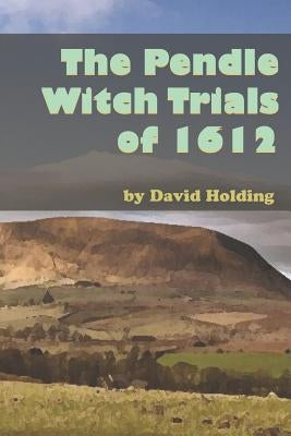 The Pendle Witch Trials of 1612 by Holding, David