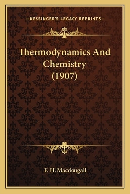 Thermodynamics And Chemistry (1907) by Macdougall, F. H.