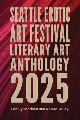 Seattle Erotic Art Festival Literary Art Anthology 2025 by Bea, Marissa