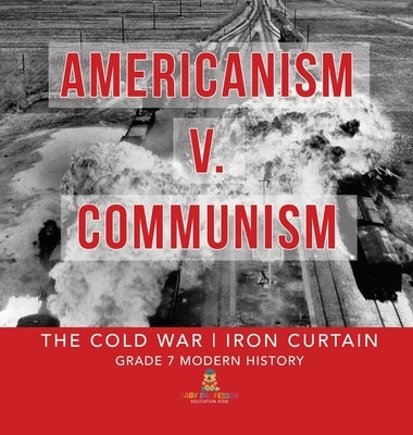Americanism v. Communism The Cold War Iron Curtain Grade 7 Modern History by Baby Professor