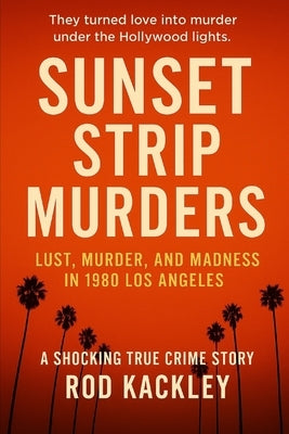 Sunset Strip Murders: A Shocking True Crime Story by Kackley, Rod