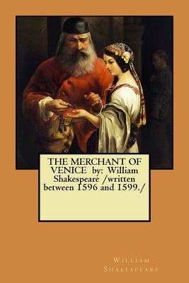 THE MERCHANT OF VENICE by: William Shakespeare /written between 1596 and 1599./ by Shakespeare, William