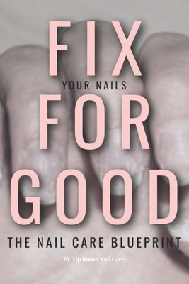 Fix Your Nails for Good: The Nail Care Blueprint by Hankerson, Najae