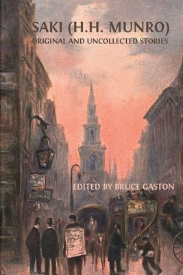 Saki (H.H. Munro): Original and Uncollected Stories by Gaston, Bruce