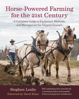 Horse-Powered Farming for the 21st Century: A Complete Guide to Equipment, Methods, and Management for Organic Growers by Leslie, Stephen
