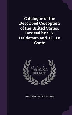 Catalogue of the Described Coleoptera of the United States, Revised by S.S. Haldeman and J.L. Le Conte by Melsheimer, Friedrich Ernst