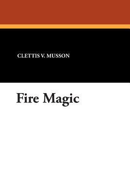 Fire Magic by Musson, Clettis V.