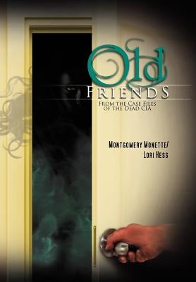 Old Friends: From the Case Files of the Dead CIA by Hess, Montgomery Monette