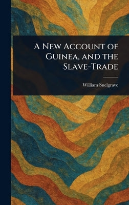 A New Account of Guinea, and the Slave-Trade by Snelgrave, William
