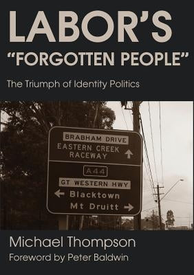 Labor's Forgotten People: The Triumph of Identity Politics by Thompson, Michael