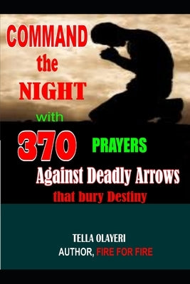 Command the Night with 370 Prayers against Deadly Arrows that bury Destiny by Olayeri, Tella