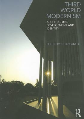 Third World Modernism: Architecture, Development and Identity by Lu, Duanfang