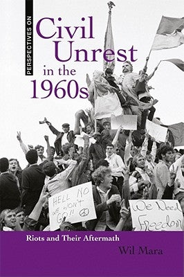 Civil Unrest in the 1960's: Riots and Their Aftermath by Mara, Wil