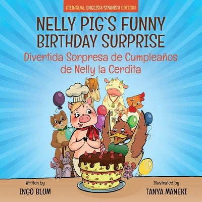 Nelly Pig's Funny Birthday Surprise - Divertida Sorpresa de Cumpleaños de Nelly la Cerdita: Bilingual Children's Picture Book English-Spanish by Maneki, Tanya