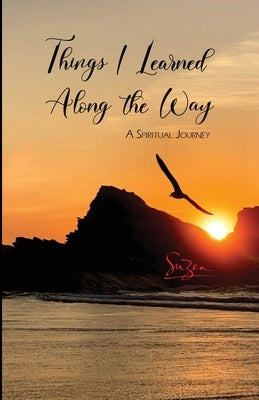 Things I Learned Along the Way: A Spiritual Journey by Suzen