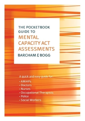 The Pocketbook Guide to Mental Capacity Act Assessments by Barcham