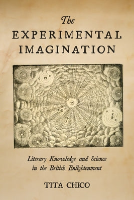 The Experimental Imagination: Literary Knowledge and Science in the British Enlightenment by Chico, Tita