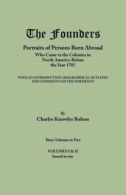 Founders: Portraits of Persons Born Abroad Who Came to the Colonies in North America Before the Year 1701. Three Volumes in Two. by Bolton, Charles Knowles