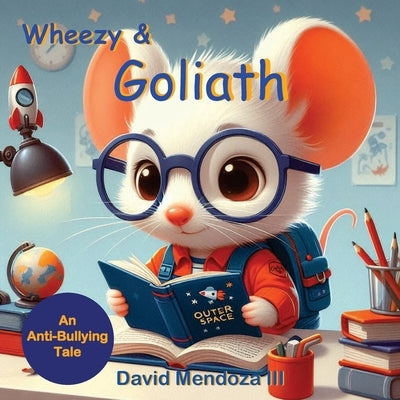 Wheezy & Goliath: An Anti-Bullying Tale by Mendoza, David