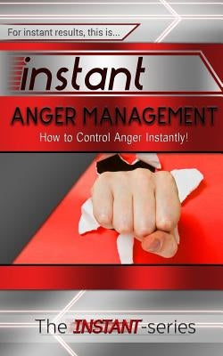 Instant Anger Management: How to Control Anger Instantly! by Instant-Series, The