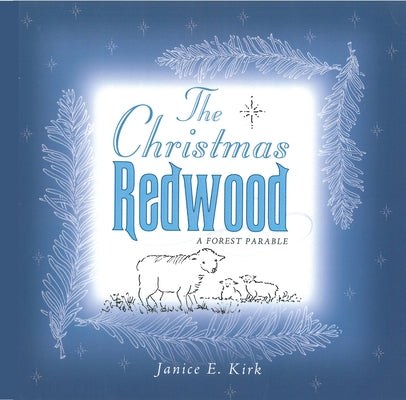 The Christmas Redwood: A Forest Parable by Kirk, Janice Emily