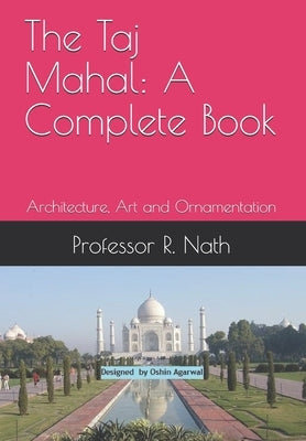 The Taj Mahal: A Complete Book: Architecture, Art and Ornamentation by Nath, Ajay