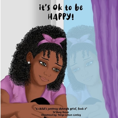 It's Ok To Be Happy!, A Child's Journey Through Grief, Book 2 by Mason, Ta'shay