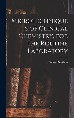 Microtechniques of Clinical Chemistry, for the Routine Laboratory by Natelson, Samuel