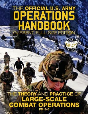 The Official US Army Operations Handbook: Current, Full-Size Edition: The Theory & Practice of Large-Scale Combat Operations - FM 3-0 by Media, Carlile