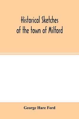 Historical sketches of the town of Milford by Hare Ford, George